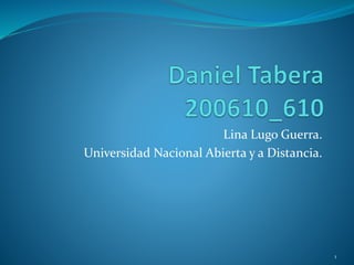 Lina Lugo Guerra.
Universidad Nacional Abierta y a Distancia.
1
 