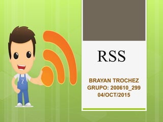 RSS
BRAYAN TROCHEZ
GRUPO: 200610_299
04/OCT/2015
 