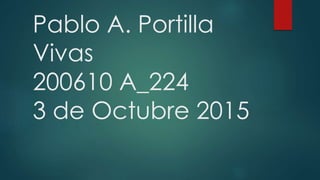 Pablo A. Portilla
Vivas
200610 A_224
3 de Octubre 2015
 