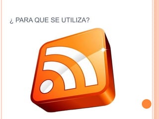 ¿ PARA QUE SE UTILIZA?
 