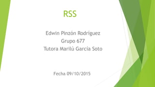 RSS
Edwin Pinzón Rodríguez
Grupo 677
Tutora Marilú García Soto
Fecha 09/10/2015
 
