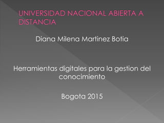 Diana Milena Martinez Botia
Herramientas digitales para la gestion del
conocimiento
Bogota 2015
 