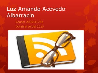 Luz Amanda Acevedo
Albarracín
Grupo: 200610-732
Octubre 10 del 2015
 