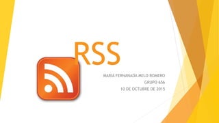 RSSMARIA FERNANADA MELO ROMERO
GRUPO 656
10 DE OCTUBRE DE 2015
 