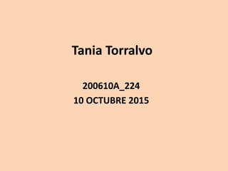 Tania Torralvo
200610A_224
10 OCTUBRE 2015
 