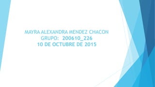 MAYRA ALEXANDRA MENDEZ CHACON
GRUPO: 200610_226
10 DE OCTUBRE DE 2015
 