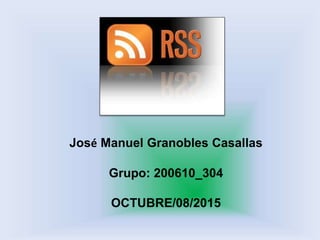 José Manuel Granobles Casallas
Grupo: 200610_304
OCTUBRE/08/2015
 