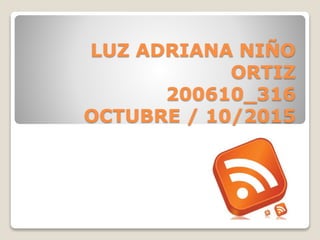 LUZ ADRIANA NIÑO
ORTIZ
200610_316
OCTUBRE / 10/2015
 
