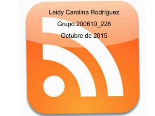 Leidy Carolina Rodríguez
Grupo 200610_228
Octubre de 2015
 