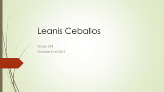 Leanis Ceballos
Grupo 354
Octubre 9 de 2015
 