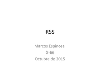 RSS
Marcos Espinosa
G-66
Octubre de 2015
 