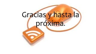 Gracias y hasta la
próxima.
 