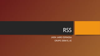 RSS
JHON JAIRO ESPINOSA
GRUPO 200610_42
 