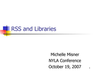 RSS and Libraries   Michelle Misner NYLA Conference October 19, 2007 