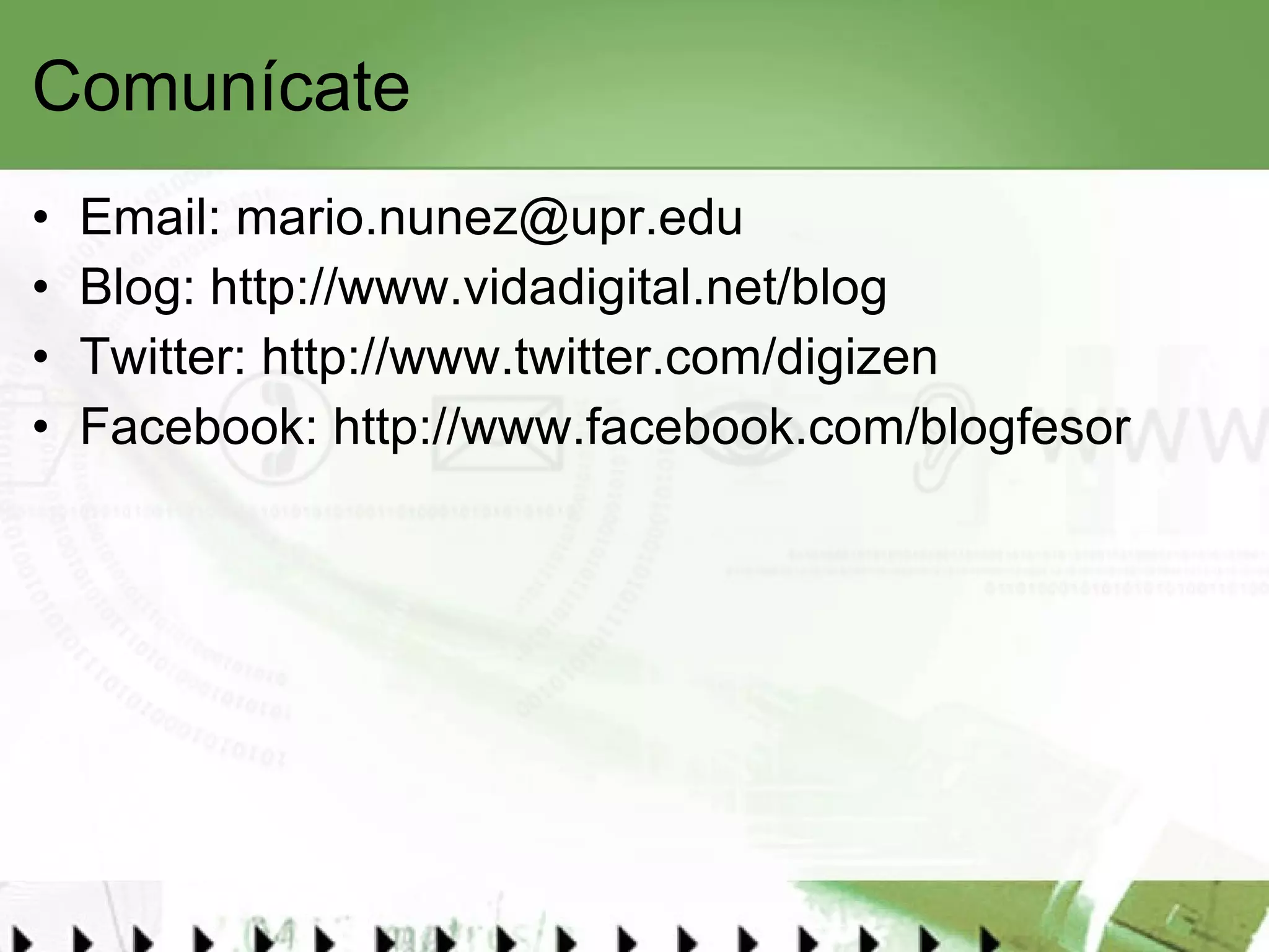 Comunícate Email:  [email_address]   Blog:  http://www.vidadigital.net/blog   Twitter:  http://www.twitter.com/digizen Facebook:  http://www.facebook.com/blogfesor   