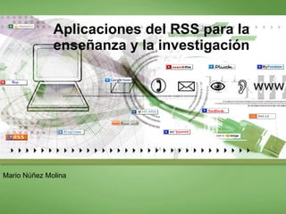 Aplicaciones del RSS para la enseñanza y la investigación Mario Núñez Molina 