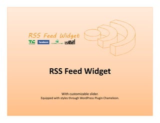 RSS Feed Widget
With customizable slider.
Equipped with styles through WordPress Plugin Chameleon.
 