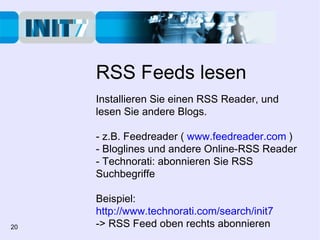 RSS Feeds lesen Installieren Sie einen RSS Reader, und lesen Sie andere Blogs. - z.B. Feedreader (  www.feedreader.com  ) ...