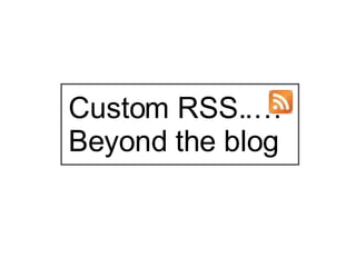 Custom RSS..… Beyond the blog 