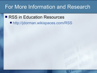 For More Information and Research RSS in Education Resources  http://jdorman.wikispaces.com/RSS   