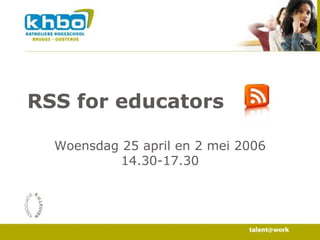 RSS for educators Woensdag 25 april en 2 mei 2006 14.30-17.30 