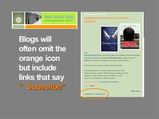 Blogs will often omit the orange icon but include links that say  “Subscribe”   