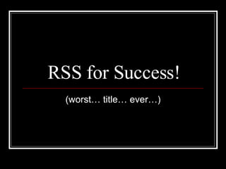 RSS for Success! (worst… title… ever…) 