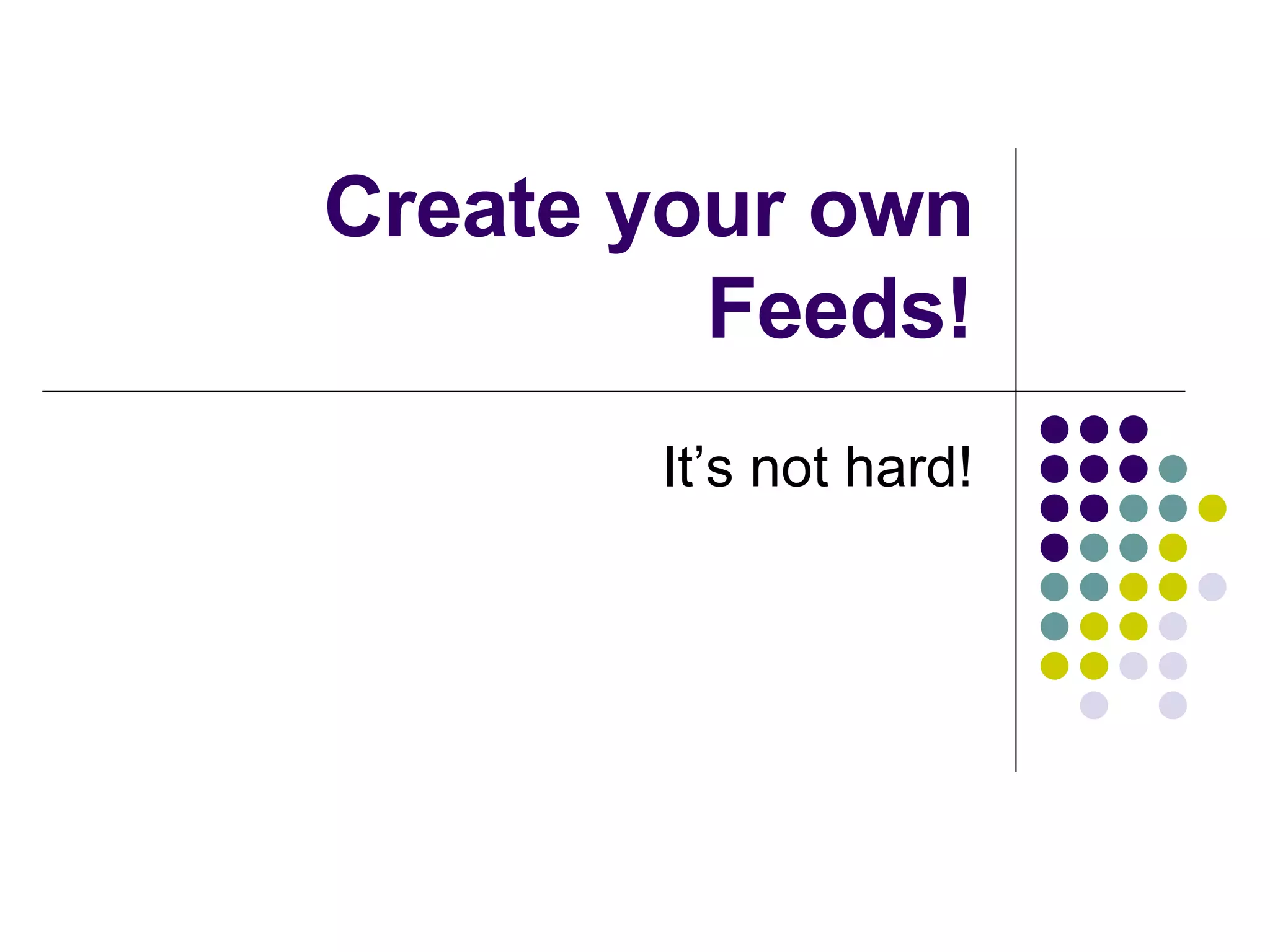 Create your own Feeds! It’s not hard! 