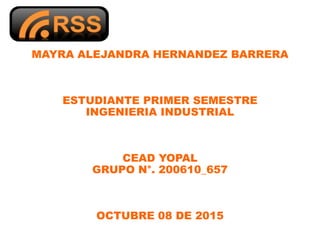 MAYRA ALEJANDRA HERNANDEZ BARRERA
ESTUDIANTE PRIMER SEMESTRE
INGENIERIA INDUSTRIAL
CEAD YOPAL
GRUPO N°. 200610_657
OCTUBRE 08 DE 2015
 