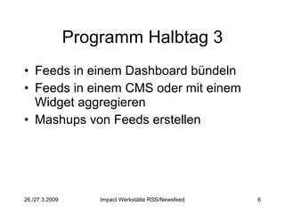 Programm Halbtag 3 Feeds in einem Dashboard bündeln Feeds in einem CMS oder mit einem Widget aggregieren Mashups von Feeds erstellen 