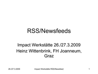 RSS/Newsfeeds Impact Werkstätte 26./27.3.2009 Heinz Wittenbrink, FH Joanneum, Graz 