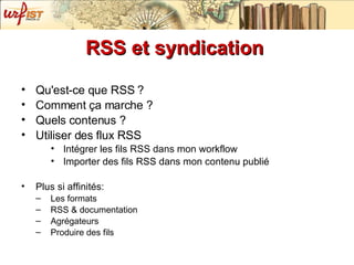 RSS et syndication <ul><li>Qu'est-ce que RSS ? </li></ul><ul><li>Comment ça marche ? </li></ul><ul><li>Quels contenus ? </...
