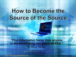 “ Find information faster than anyone in the world using the power of RSS.” By Doug Devitre 