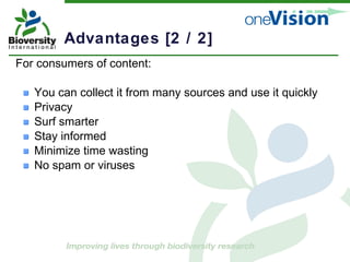 Advantages [2 / 2] For consumers of content: You can collect it from many sources and use it quickly Privacy Surf smarter Stay informed Minimize time wasting No spam or viruses 