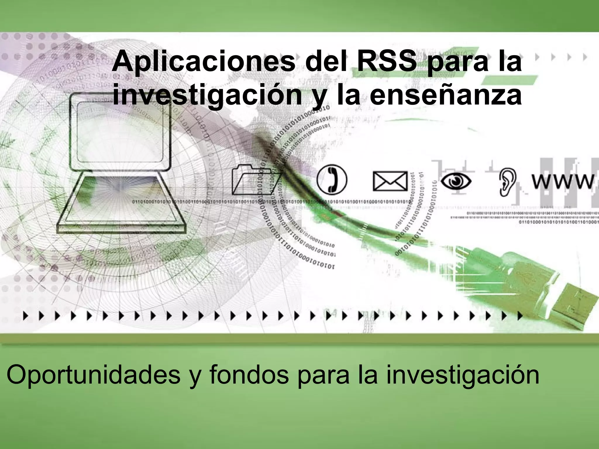 Aplicaciones del RSS para la investigación y la enseñanza Oportunidades y fondos para la investigación 