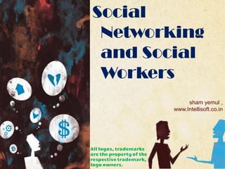 Social
Networking
and Social
Workers
sham yemul ,
www.Intellisoft.co.in

All logos, trademarks
are the property of the
respective trademark,
logo owners.

 