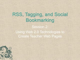 Session 2:
Using Web 2.0 Technologies to
 Create Teacher Web Pages
 