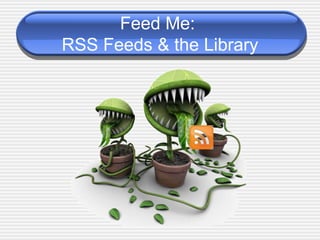 Feed Me:  RSS Feeds & the Library 
