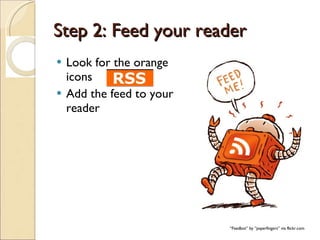Step 2: Feed your reader Look for the orange icons Add the feed to your reader “ Feedbot” by “paperfingers” via flickr.com 