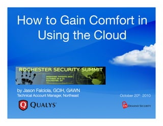 How to Gain Comfort in
Using the Cloud
by Jason Falciola, GCIH, GAWN!
Technical Account Manager, Northeast
 October 20th 2010
 