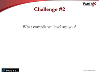 Challenge #2
What compliance level are you?
© 2010. All rights reserved.
 