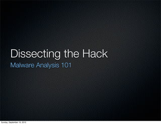 Dissecting the Hack
Malware Analysis 101
Sunday, September 19, 2010
 