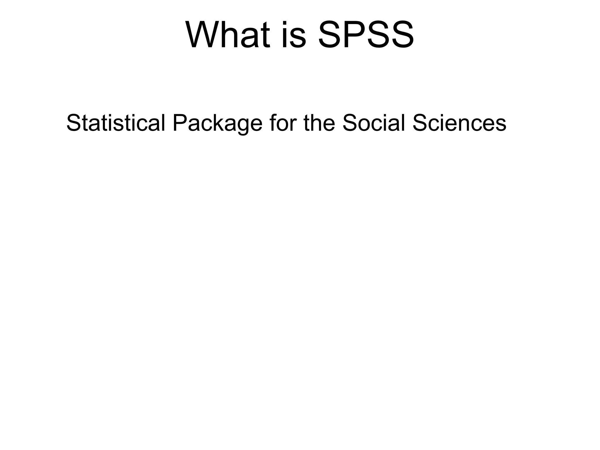 What is SPSS

Statistical Package for the Social Sciences
 