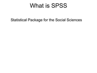 What is SPSS

Statistical Package for the Social Sciences
 