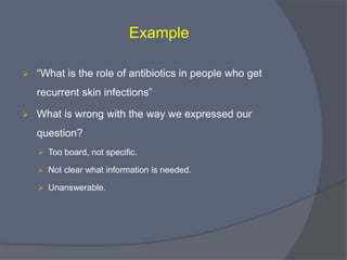 Example

“What is the role of antibiotics in people who get recurrent
                      skin infections”
 