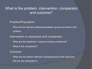 “What is the role of antibiotics in people who get recurrent
                          skin infections”




    “In people with recurrent skin infections do prophylactic
                antibiotics reduce recurrence rates”


•    Foreground question
     • Intervention
 