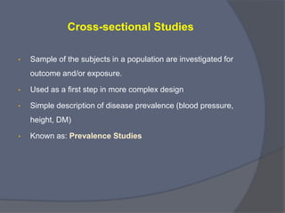Observational Studies

1.       Analytical studies:
             Incorporate analysis of association between exposure and disease.

             Involve planned comparisons between people with and without
              disease, between people with or without exposures thought to cause
              disease.

             Try to answer question “Why”
             Includes:

          ○      Cohort Studies (follow-up Studies).

          ○      Case-Control Studies.

          ○      Cross-sectional Studies.

          ○      Ecological Studies.
 