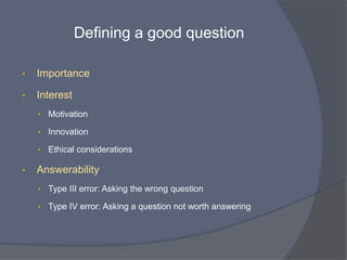 Where do questions come from?

1.       From patient-centered questions in routine clinical
         practice:
          Diagnosis

          Etiology

          Prognosis

          Treatment or prevention

2.       From new treatment or diagnostic tests.

3.       From physician and patient experiences.
 