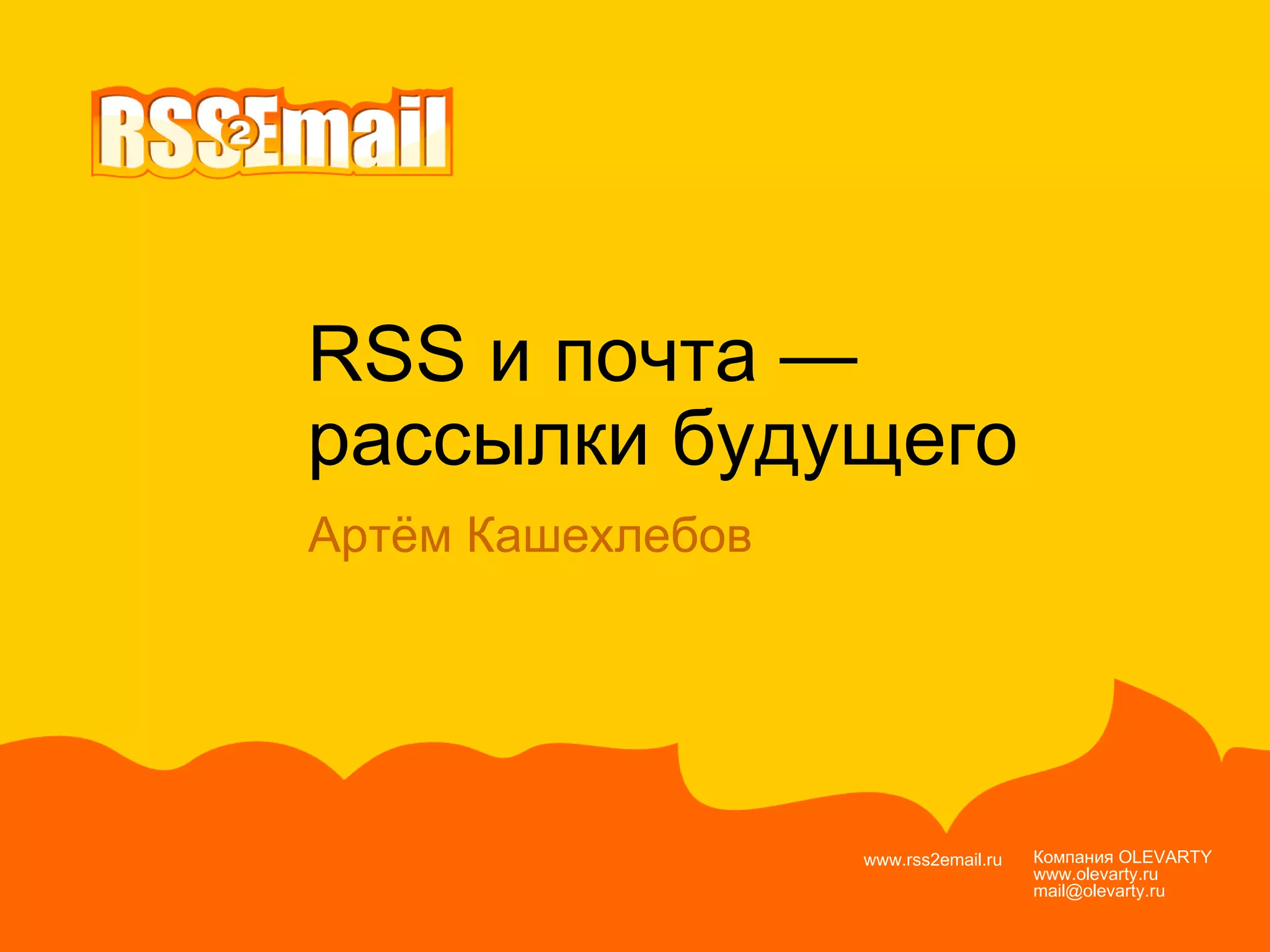 RSS и почта —  рассылки будущего  Компания  OLEVARTY www.olevarty.ru mail@olevarty.ru  www.rss2email.ru  Артём Кашехлебов 