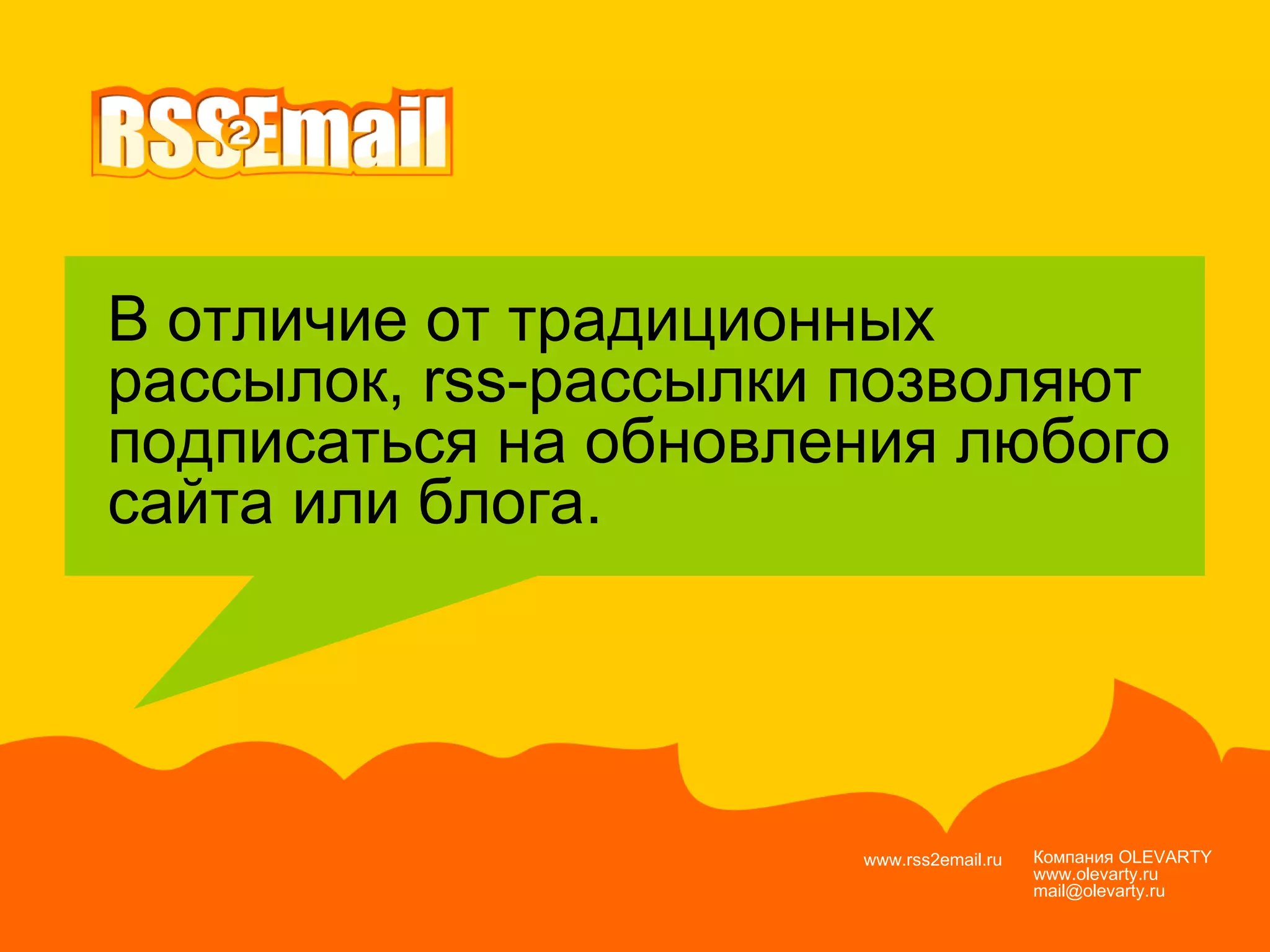 Компания  OLEVARTY www.olevarty.ru mail@olevarty.ru  www.rss2email.ru  В отличие от традиционных  рассылок,  rss -рассылки позволяют подписаться на обновления любого сайта или блога. 